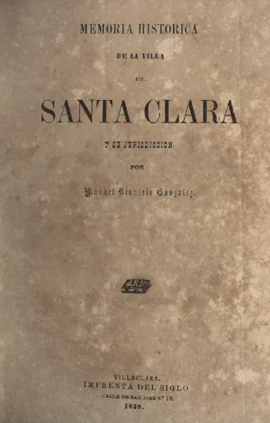 Libro Memoria histórica de la villa de Santa Clara y su jurisdicción, de Manuel Dionisio González. Libro Memoria histórica de la villa de Santa Clara y su jurisdicción, de Manuel Dionisio González.