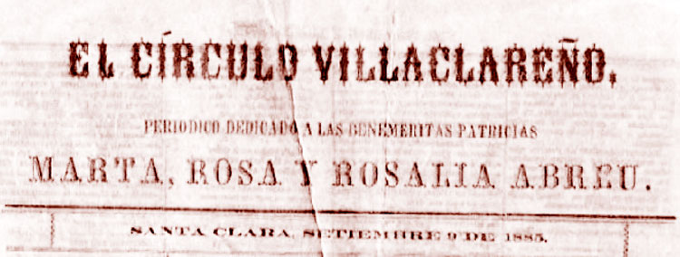 Periódico Círculo Villareño dedicado a Marta y Rosalía Abreu. Periódico El Círculo Villaclareño dedicado a Marta y Rosalía Abreu.